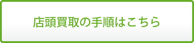 店頭買取の手順はこちら